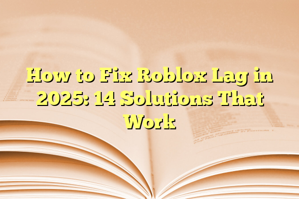 How to Fix Roblox Lag in 2025: 14 Solutions That Work