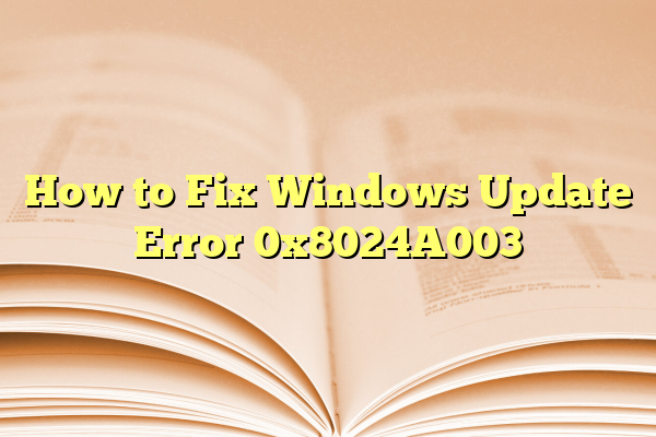 How to Fix Windows Update Error 0x8024A003