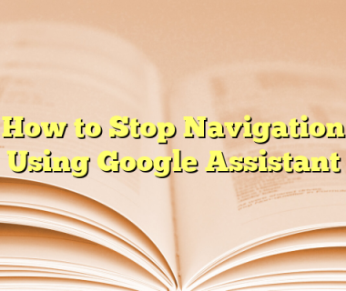 How to Stop Navigation Using Google Assistant