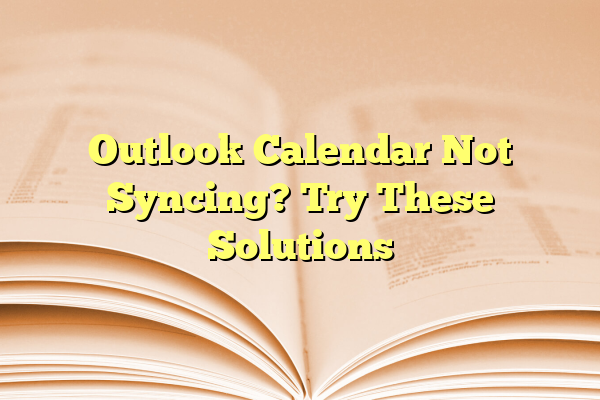 Outlook Calendar Not Syncing? Try These Solutions