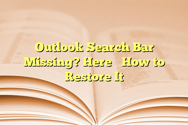 Outlook Search Bar Missing? Here’s How to Restore It
