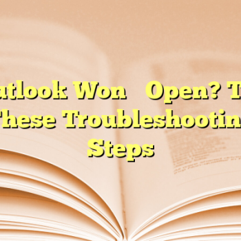 Outlook Won’t Open? Try These Troubleshooting Steps