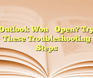 Outlook Won’t Open? Try These Troubleshooting Steps