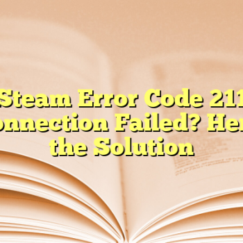 Steam Error Code 211 Connection Failed? Here’s the Solution