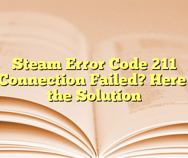 Steam Error Code 211 Connection Failed? Here’s the Solution
