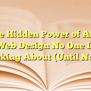The Hidden Power of AI in Web Design No One Is Talking About (Until Now)