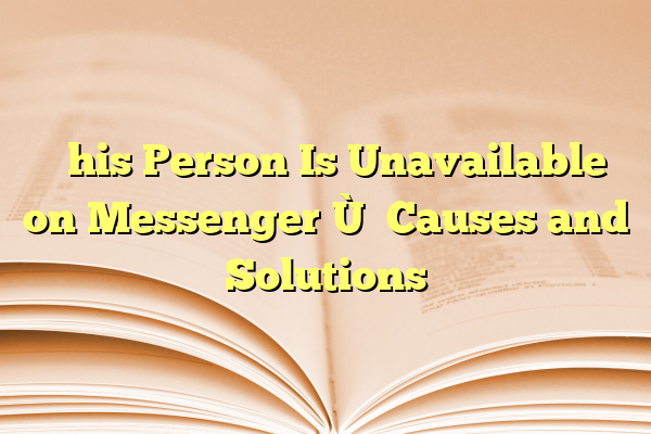 “This Person Is Unavailable on Messenger”: Causes and Solutions