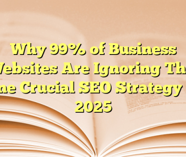 Why 99% of Business Websites Are Ignoring This One Crucial SEO Strategy in 2025