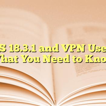 iOS 18.3.1 and VPN Users: What You Need to Know