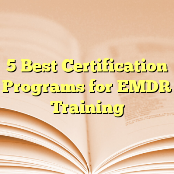 5 Best Certification Programs for EMDR Training