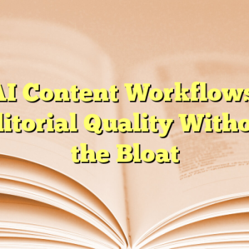 AI Content Workflows: Editorial Quality Without the Bloat