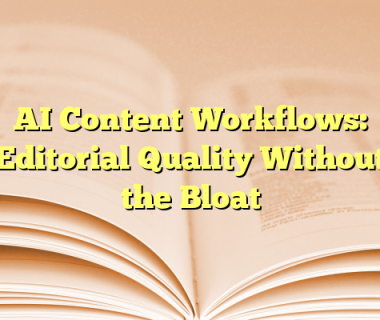 AI Content Workflows: Editorial Quality Without the Bloat