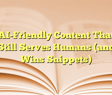 AI-Friendly Content That Still Serves Humans (and Wins Snippets)