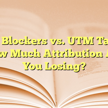Ad Blockers vs. UTM Tags: How Much Attribution Are You Losing?