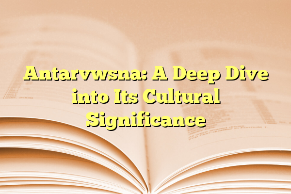 Antarvwsna: A Deep Dive into Its Cultural Significance