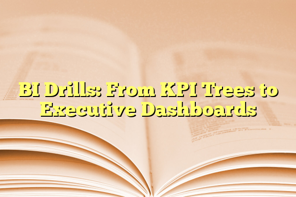 BI Drills: From KPI Trees to Executive Dashboards