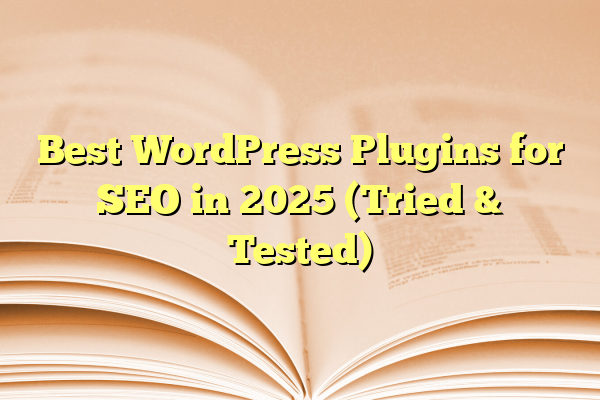 Best WordPress Plugins for SEO in 2025 (Tried & Tested)