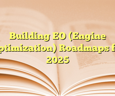 Building EO (Engine Optimization) Roadmaps for 2025