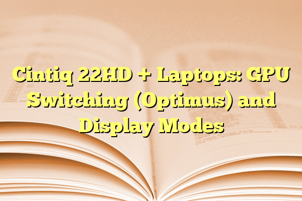 Cintiq 22HD + Laptops: GPU Switching (Optimus) and Display Modes