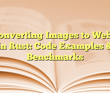 Converting Images to WebP in Rust: Code Examples & Benchmarks