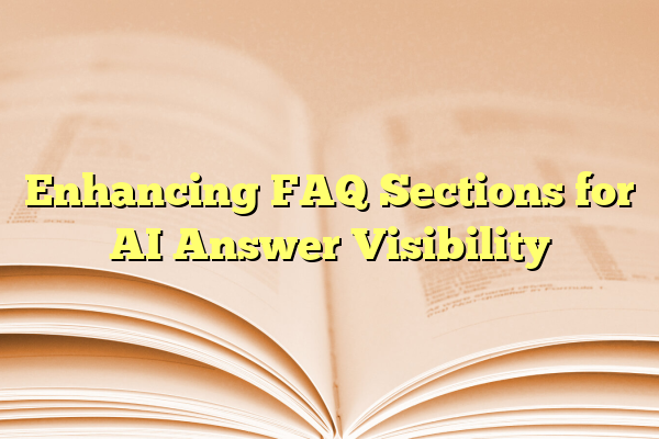 Enhancing FAQ Sections for AI Answer Visibility