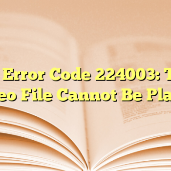 Fix Error Code 224003: This Video File Cannot Be Played