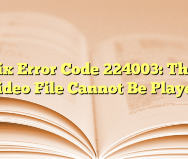 Fix Error Code 224003: This Video File Cannot Be Played