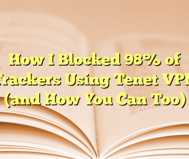 How I Blocked 98% of Trackers Using Tenet VPN (and How You Can Too)