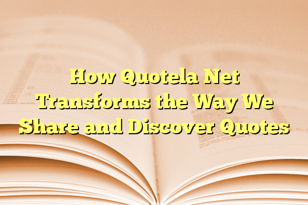 How Quotela Net Transforms the Way We Share and Discover Quotes