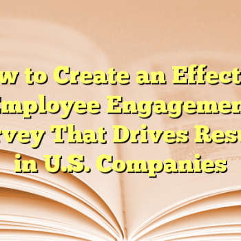 How to Create an Effective Employee Engagement Survey That Drives Results in U.S. Companies