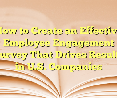 How to Create an Effective Employee Engagement Survey That Drives Results in U.S. Companies