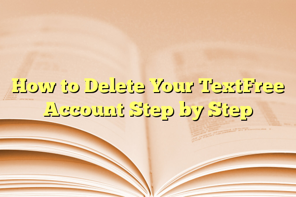 How to Delete Your TextFree Account Step by Step