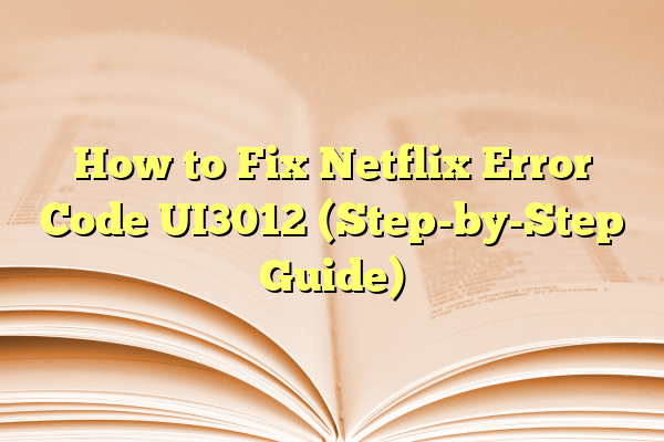 How to Fix Netflix Error Code UI3012 (Step-by-Step Guide)