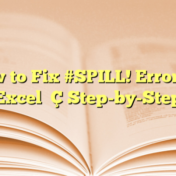 How to Fix #SPILL! Errors in Excel — Step-by-Step