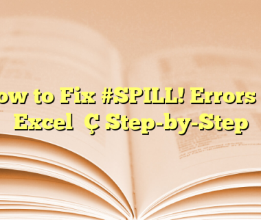 How to Fix #SPILL! Errors in Excel — Step-by-Step