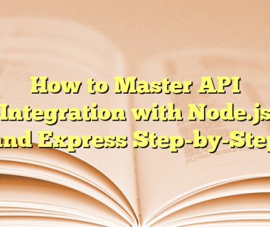 How to Master API Integration with Node.js and Express Step-by-Step