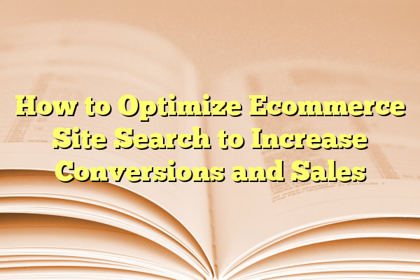 How to Optimize Ecommerce Site Search to Increase Conversions and Sales