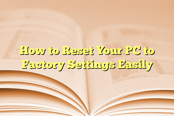 How to Reset Your PC to Factory Settings Easily