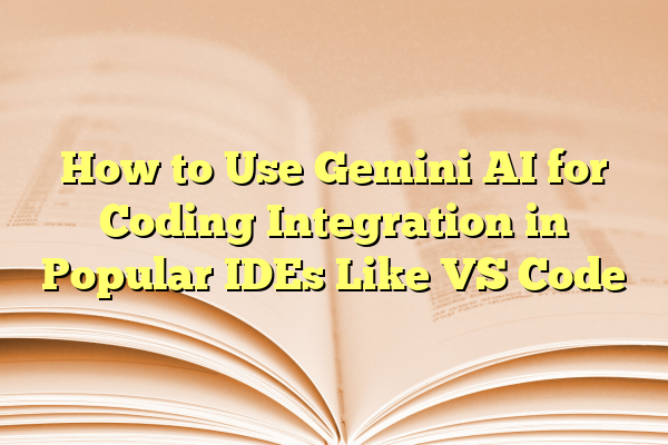 How to Use Gemini AI for Coding Integration in Popular IDEs Like VS Code