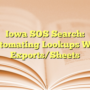 Iowa SOS Search: Automating Lookups With Exports/Sheets