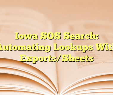 Iowa SOS Search: Automating Lookups With Exports/Sheets