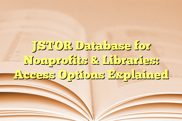 JSTOR Database for Nonprofits & Libraries: Access Options Explained