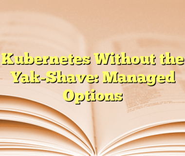 Kubernetes Without the Yak-Shave: Managed Options