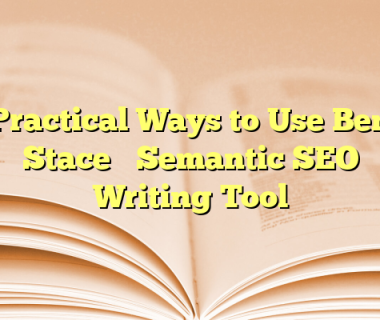 Practical Ways to Use Ben Stace’s Semantic SEO Writing Tool