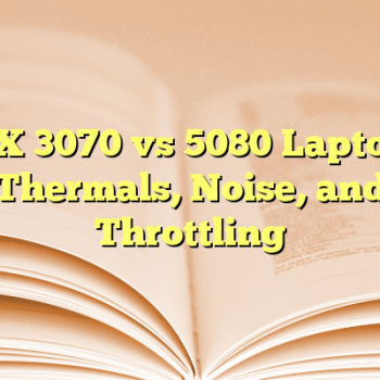 RTX 3070 vs 5080 Laptops: Thermals, Noise, and Throttling