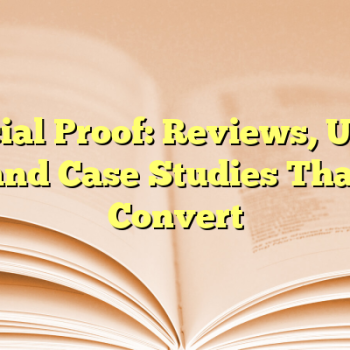 Social Proof: Reviews, UGC, and Case Studies That Convert