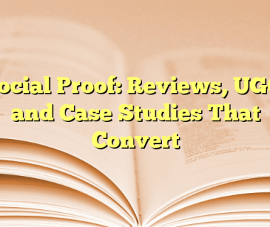 Social Proof: Reviews, UGC, and Case Studies That Convert