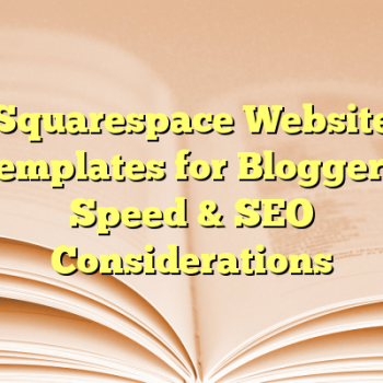 Squarespace Website Templates for Bloggers: Speed & SEO Considerations