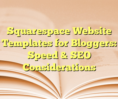 Squarespace Website Templates for Bloggers: Speed & SEO Considerations
