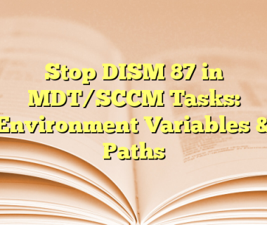 Stop DISM 87 in MDT/SCCM Tasks: Environment Variables & Paths